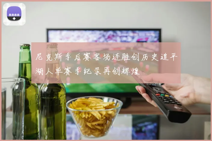 尼克斯季后赛客场连胜创历史追平湖人单赛季纪录再创辉煌