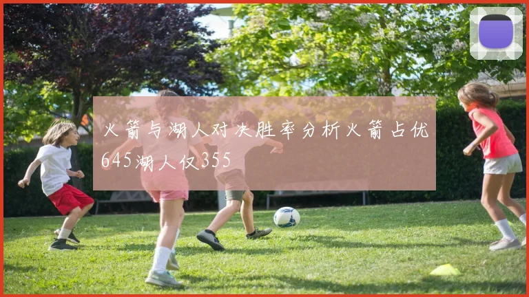 火箭与湖人对决胜率分析火箭占优645湖人仅355