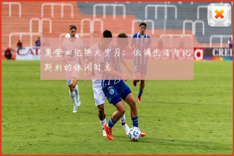 奥登回忆热火岁月：低调生活与比斯利的休闲时光